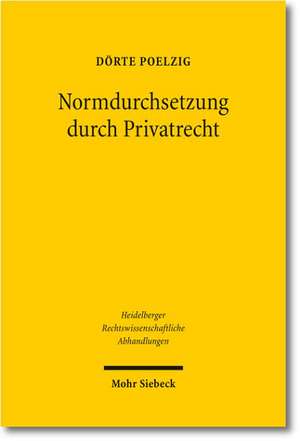 Normdurchsetzung Durch Privatrecht: Eine Analyse Anhand Von Entscheidungen Des Bundesverfassungsgerichts, Des Eg de Dörte Poelzig