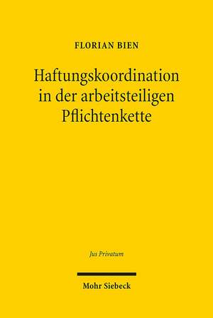 Haftungskoordination in Der Arbeitsteiligen Pflichtenkette: Zugleich Ein Beitrag Zum Dogma Von Der Relativitat Der Schuldverhaltnisse de Florian Bien