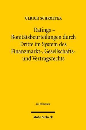 Ratings - Bonitatsbeurteilungen Durch Dritte Im System Des Finanzmarkt-, Gesellschafts- Und Vertragsrechts: Eine Rechtsvergleichende Untersuchung de Ulrich G. Schroeter