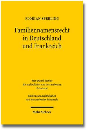 Familiennamensrecht in Deutschland Und Frankreich: Eine Untersuchung Der Rechtslage Sowie Namensrechtlicher Konflikte in Grenzuberschreitenden Sachver de Florian Sperling