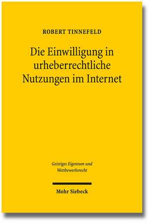 Die Einwilligung in Urheberrechtliche Nutzungen Im Internet: Beitrage Zur Evaluation Deutschen Strafrechtsexports ALS Strafrechtsimport de Robert Tinnefeld