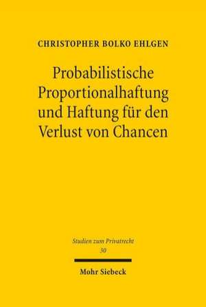 Probabilistische Proportionalhaftung Und Haftung Fur Den Verlust Von Chancen: Eine Rechtsgeschichte Der 1960er Und 1970er Jahre de Christopher Bolko Ehlgen