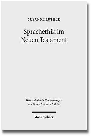 Sprachethik Im Neuen Testament: Eine Analyse Des Fruhchristlichen Diskurses Im Matthausevangelium, Im Jakobusbrief Und Im 1. Petrusbrief de Susanne Luther