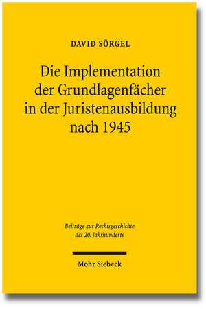 Die Implementation Der Grundlagenfacher in Der Juristenausbildung Nach 1945: Bausteine Zu Einer Soziologie Und Theorie Der Wissenschaft Des Offentlichen Rechts de David Sörgel