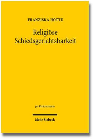 Religiose Schiedsgerichtsbarkeit: Angloamerikanische Rechtspraxis, Perspektive Fur Deutschland de Franziska Hötte