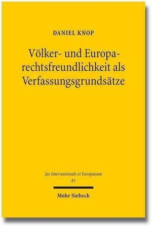 Volker- Und Europarechtsfreundlichkeit ALS Verfassungsgrundsatze: Entwickelt Anhand Der Jurisdiktionskonflikte Im Europaischen Grundrechtsschutz de Daniel Knop