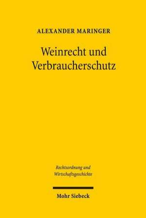 Weinrecht Und Verbraucherschutz: Vom Alten Reich Bis Zur Gegenwart Unter Besonderer Berucksichtigung Des Anbaugebiets Mosel de Alexander Maringer