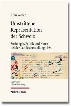 Umstrittene Reprasentation Der Schweiz: Soziologie, Politik Und Kunst Bei Der Landesausstellung 1964 de Koni Weber