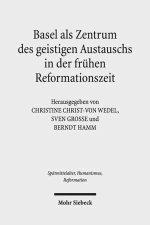 Basel ALS Zentrum Des Geistigen Austauschs in Der Fruhen Reformationszeit: Theologische Auslegung Des Johannesevangeliums Im Horizont Des Sprachdenkens de Christine Christ-von Wedel