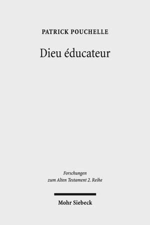 Dieu Educateur: Une Novelle Approche D'Un Concept de La Theologie Biblique Entre Bible Hebraique, Septante E Litterature Grecque Class de Patrick Pouchelle