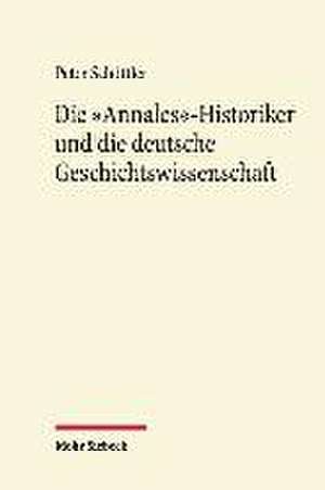 Die 'Annales'-Historiker Und Die Deutsche Geschichtswissenschaft: Privatautonomie in Nahebeziehungen de Peter Schöttler