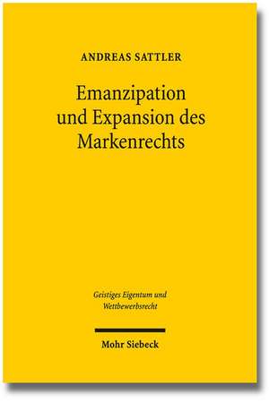 Emanzipation Und Expansion Des Markenrechts: Die Entstehungsgeschichte Des Markengesetzes Von 1995 de Andreas Sattler