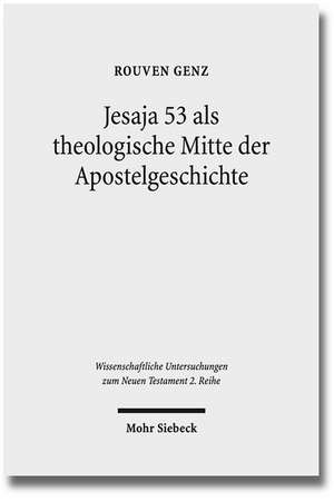 Jesaja 53 ALS Theologische Mitte Der Apostelgeschichte: Studien Zu Ihrer Christologie Und Ekklesiologie Im Anschluss an Apg 8,26-40 de Rouven Genz