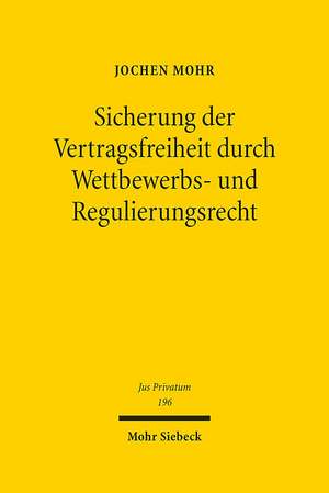 Sicherung Der Vertragsfreiheit Durch Wettbewerbs- Und Regulierungsrecht: Domestizierung Wirtschaftlicher Macht Durch Inhaltskontrolle Der Folgevertrag de Jochen Mohr