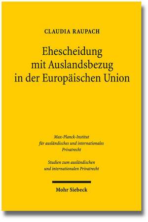 Ehescheidung Mit Auslandsbezug in Der Europaischen Union: Die ROM III-Verordnung ALS Kernstuck Eines Einheitlichen Europaischen Scheidungskollisionsre de Claudia Raupach