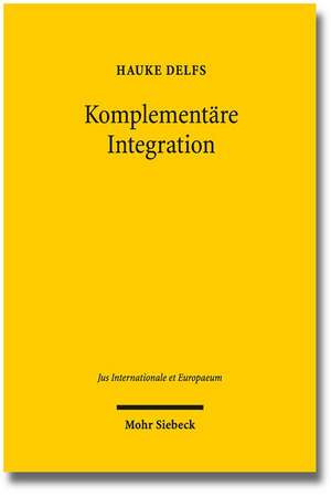 Komplementare Integration: Grundlegung Und Konstitutionalisierung Des Europarechts Im Kontext de Hauke Delfs