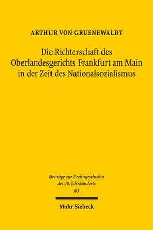 Die Richterschaft Des Oberlandesgerichts Frankfurt Am Main in Der Zeit Des Nationalsozialismus: Die Personalpolitik Und Personalentwicklung de Arthur von Gruenewaldt