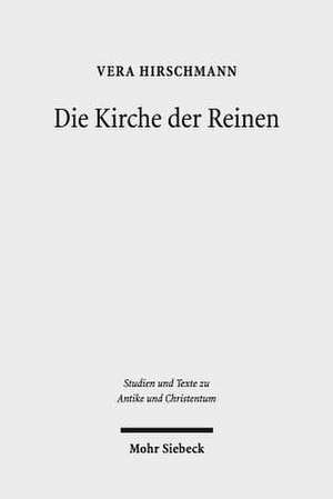 Die Kirche Der Reinen: Kirchen- Und Sozialhistorische Studie Zu Den Novatianern Im 3. Bis 5. Jahrhundert de Vera Hirschmann