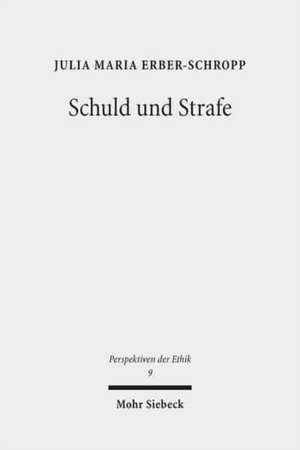 Schuld Und Strafe: Eine Strafrechtsphilosophische Untersuchung Des Schuldprinzips de Julia Maria Erber-Schropp