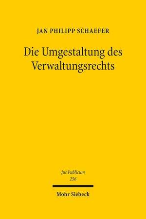 Die Umgestaltung Des Verwaltungsrechts: Kontroversen Reformorientierter Verwaltungsrechtswissenschaft de Jan Philipp Schaefer