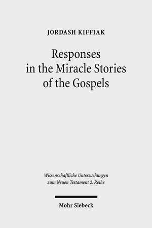 Responses in the Miracle Stories of the Gospels de Jordash Kiffiak