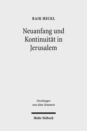 Neuanfang Und Kontinuitat in Jerusalem: Studien Zu Den Hermeneutischen Strategien Im Esra-Nehemia-Buch de Raik Heckl