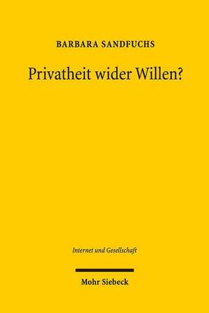 Privatheit Wider Willen?: Verhinderung Informationeller Preisgabe Im Internet Nach Deutschem Und Us-Amerikanischem Verfassungsrecht de Barbara Sandfuchs