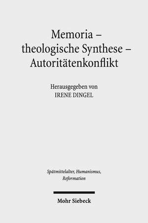 Memoria - Theologische Synthese - Autoritatenkonflikt: Die Rezeption Luthers Und Melanchthons in Der Schulergeneration de Irene Dingel