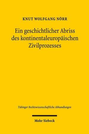 Ein Geschichtlicher Abriss Des Kontinentaleuropaischen Zivilprozesses in Ausgewahlten Kapiteln: ALS 'Praktische Durchfuhrung Einer Verbrecherischen Irrlehre' - Eine Rechtsfortbildungsgeschichte de Knut Wolfgang Nörr