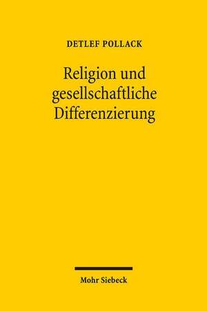 Religion Und Gesellschaftliche Differenzierung: Studien Zum Religiosen Wandel in Europa Und Den USA III de Detlef Pollack