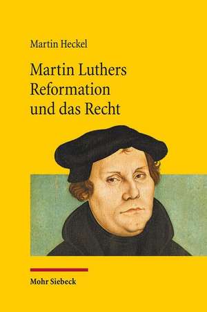 Martin Luthers Reformation Und Das Recht: Die Entwicklung Der Theologie Luthers Und Ihre Auswirkung Auf Das Recht Unter Den Rahmenbedingungen Der Reic de Martin Heckel