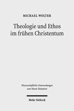 Theologie Und Ethos Im Fruhen Christentum: Studien Zu Jesus, Paulus Und Lukas de Michael Wolter