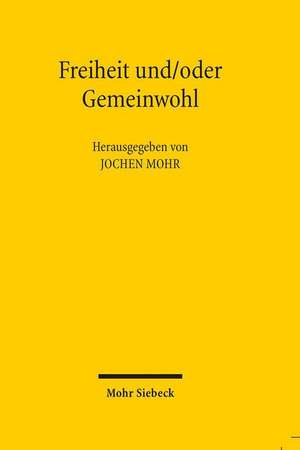 Freiheit Und/Oder Gemeinwohl: Wissenschaftliches Kolloquium Aus Anlass Des 80. Geburtstages Von Klaus Adomeit de Jochen Mohr