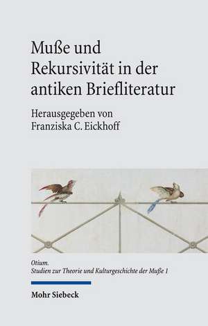 Musse Und Rekursivitat in Der Antiken Briefliteratur: Mit Einem Ausblick in Andere Gattungen de Franziska C. Eickhoff