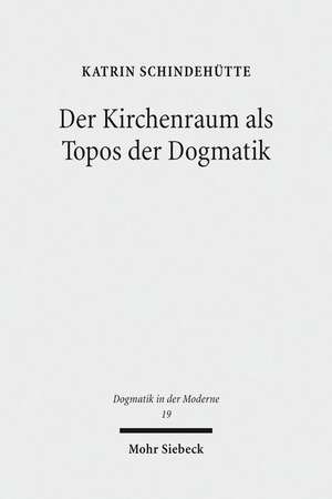 Der Kirchenraum ALS Topos Der Dogmatik de Schindehutte, Katrin