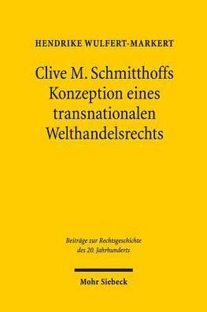 Clive M. Schmitthoffs Konzeption eines transnationalen Welthandelsrechts de Hendrike Wulfert-Markert