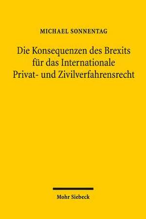 Die Konsequenzen des Brexits für das Internationale Privat- und Zivilverfahrensrecht de Michael Sonnentag