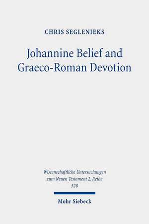 Johannine Belief and Graeco-Roman Devotion de Chris Seglenieks