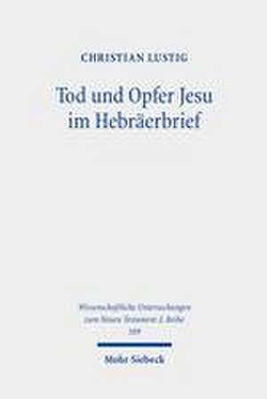 Tod und Opfer Jesu im Hebräerbrief de Christian Lustig