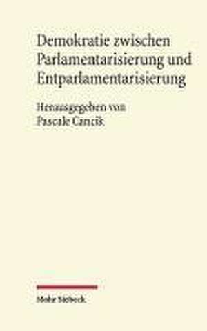 Demokratie zwischen Parlamentarisierung und Entparlamentarisierung de Pascale Cancik