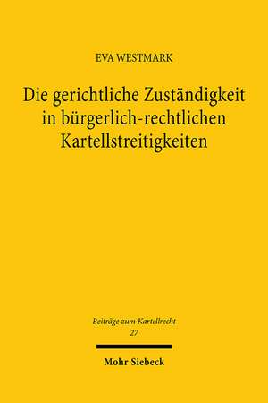 Die gerichtliche Zuständigkeit in bürgerlich-rechtlichen Kartellstreitigkeiten de Eva Westmark