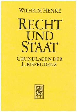 Recht Und Staat: Grundlagen Der Jurisprudenz de Wilhelm Henke