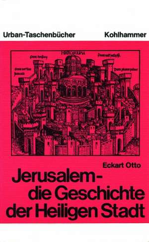 Jerusalem - die Geschichte der Heiligen Stadt de Eckart Otto