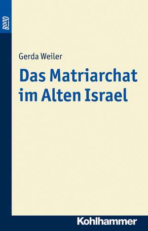 Das Matriarchat im Alten Israel de Gerda Weiler