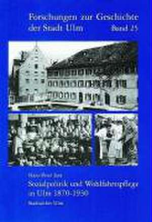 Sozialpolitik und Wohlfahrtspflege in Ulm 1870-1930 de Hans-Peter Jans