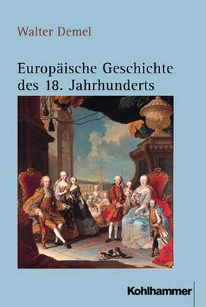 Europäische Geschichte des 18. Jahrhunderts de Walter Demel