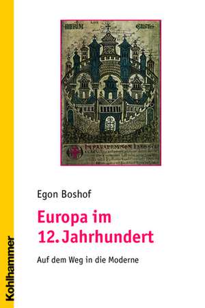 Europa Im 12. Jahrhundert: Auf Dem Weg in Die Moderne de Egon Boshof