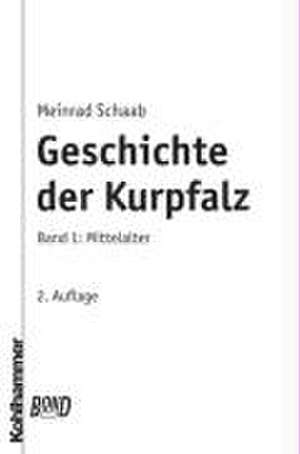 Geschichte der Kurpfalz 1. Mittelalter de Meinrad Schaab