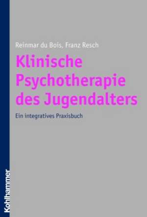 Klinische Psychotherapie Des Jugendalters: Ein Integratives Praxisbuch de Reinmar DuBois