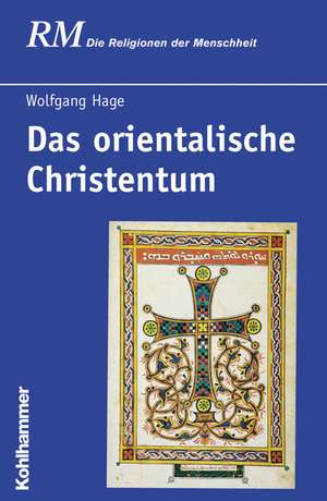 Das Orientalische Christentum: Geschichte Und Gegenwart Ethischer Kulturen de Wolfgang Hage